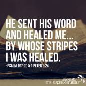 He sent his word & healed me; by whose stripes I was healed