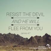 Resist the devil & he will flee from you