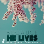 because He lives I can face tomorrow